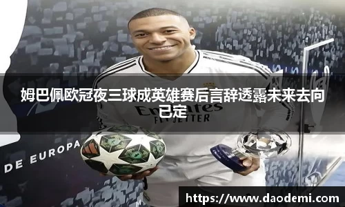 姆巴佩欧冠夜三球成英雄赛后言辞透露未来去向已定